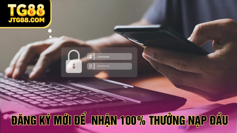 cách nhận 100% thưởng nạp đầu đăng ký