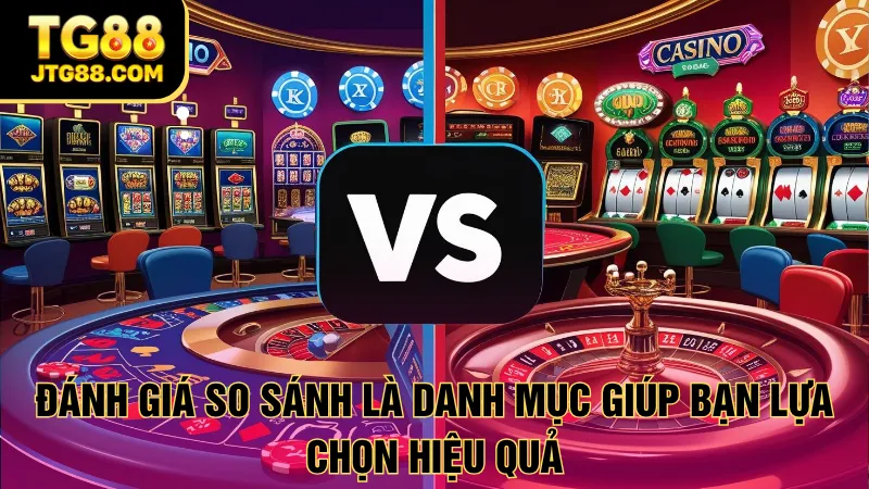 Đánh giá so sánh giúp bạn lựa chọn hiệu quả
