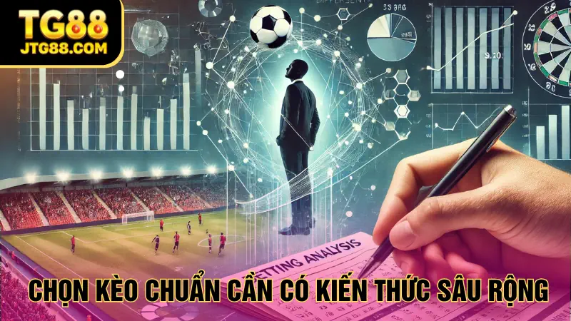 kinh nghiệm chọn kèo tg88 chuẩn xác cần có kiến thức