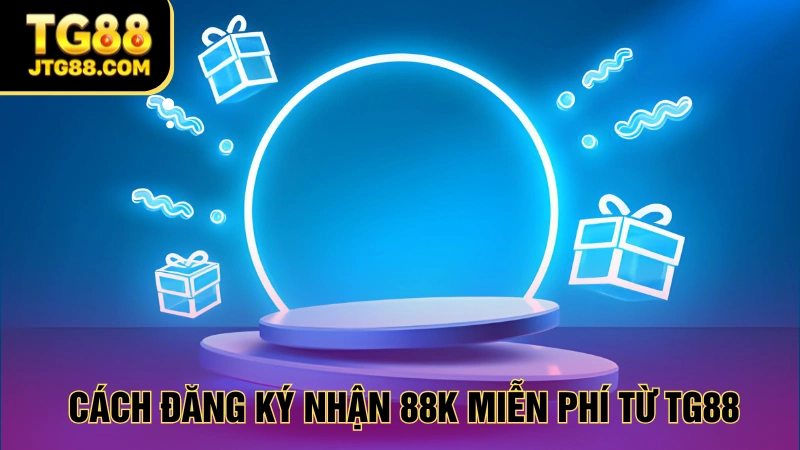 nhận 88k miễn phí từ tg88 cách thực hiện
