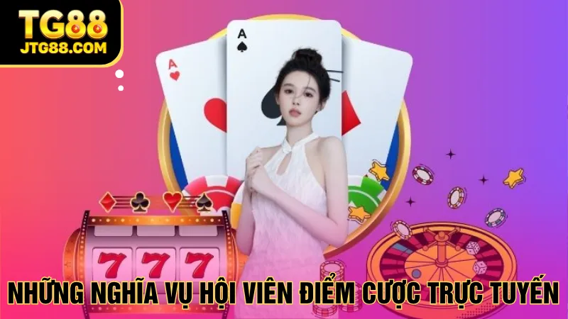 Những nghĩa vụ hội viên điểm cược trực tuyến