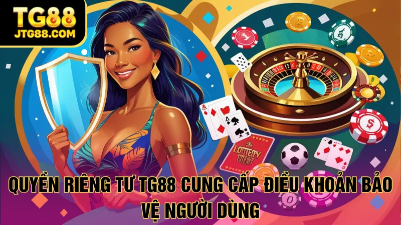 Quyền riêng tư TG88 cung cấp điều khoản bảo vệ người dùng