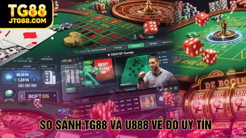 So sánh TG88 và U888 về độ uy tín